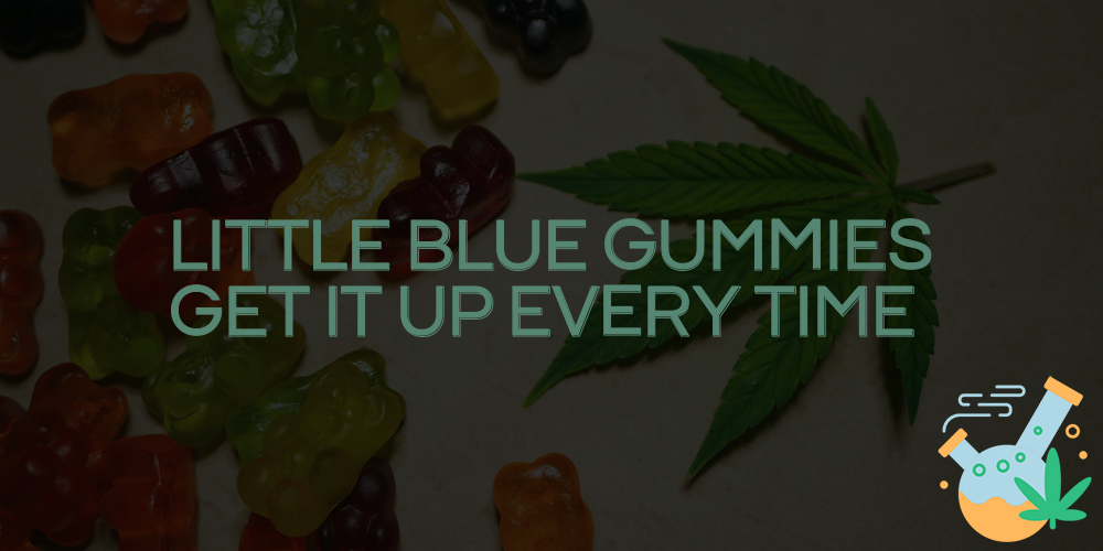 little blue gummies get it up every time
